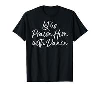 Cute Christian Worship Quote Let Us Praise Him with Dance T-Shirt