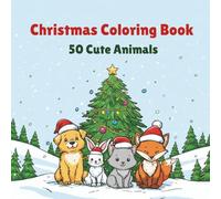 Cute Christmas Animals Coloring Book: 50 Adorable Holiday Animals with Santa Hats, Gifts, and Snowy Scenes - Fun and Relaxing Coloring Pages for Kids, Teens and Adults