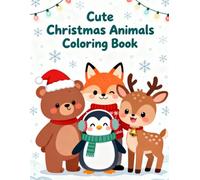 Cute Christmas Animals Coloring Book: Cozy Winter Friends and Holiday Cheer (Ages 4-8): A Fun and Adorable Holiday Coloring Book Featuring Bears, Penguins, Foxes, Deer, and More!