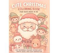 Cute Christmas Coloring Book for Kids Ages 4-10: 100+ Adorable Holiday Scenes with Santa, Elves, and Cozy Winter Fun (Magical Christmas Adventures)