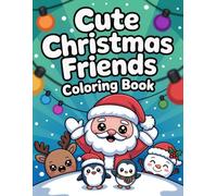 Cute Christmas Friends Coloring Book: Adorable Holiday Scenes With Santa, Reindeer, Snowmen And Cozy Winter Magic To Spark Creativity