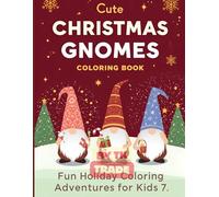 Cute Christmas Gnomes Coloring Book: Fun Holiday Coloring Adventures for Kids (Vol. 7): Adorable Gnomes, Gifts, and Festive Fun - The Perfect Holiday Coloring Activity for Kids!