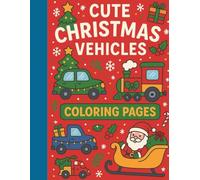 Cute Christmas Vehicles Coloring Pages.: Fun and Festive Cars, Trucks, Trains and Santa’s Sleigh for Kids Ages 4-12.