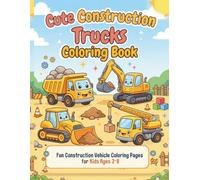 Cute Construction Trucks Coloring Book: Fun Construction Vehicle Coloring Pages with Dump Trucks, Excavators, Diggers and Building Site Scenes for Kids Ages 3-8