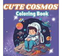 Cute Cosmos Coloring Book: Adorable Space Adventures for Kids and Adults; Astronauts, Rockets, Planets & UFO Fun!