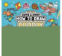 Cute & Cosy: How to Draw Cuddly Things : 30 Simple and Snuggly Step-By-Step Projects