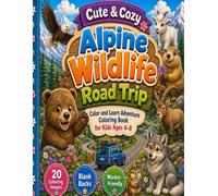 Cute & Cozy Alpine Wildlife Road Trip: Mountain Animals, Forests, Meadows, and Snowy Scenes Color and Learn Adventure Coloring Book for Kids Ages 4-8