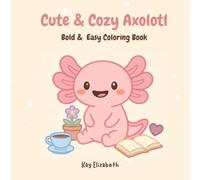 Cute & Cozy Axolotl Coloring Book: 45 Bold & Easy Axolotl Designs for Relaxing, Stress-Free Coloring Fun | Perfect Gift for Kids, Teens & Adults Who Love Cute Sea Creatures