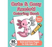 Cute & Cozy Axolotl Coloring Book: 50+ Bold and Easy Kawaii Coloring Pages for Kids Ages 4-8 with Thick Lines, Single-Sided Sheets, and Simple Underwater Fun for Young Colorists