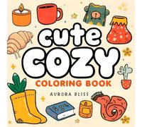 Cute & Cozy: Cute Coloring Book for Adults and Kids - Bold and Easy Kawaii Designs for Relaxation and Stress Relief Featuring Cozy Everyday Moments, Food, Animals, Cute Objects and Patterns