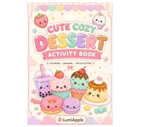 Cute Cozy Dessert Activity Book for Kids: Sweet Kawaii Coloring Pages with Cupcakes, Donuts, Ice Cream, Boba, Cakes, and Fun Creative Activities