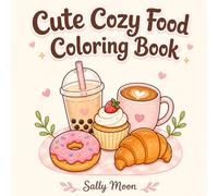 Cute Cozy Food Coloring Book: Bold and Easy Cozy Food and Drinks Coloring Pages for Kids, Teens and Adults, Featuring Boba, Desserts, Snacks, Fruits and Café Treats