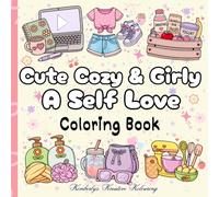 Cute Cozy & Girly A Self Love Coloring Book: Relaxing Coloring Book Filled with Cute Cozy Objects, Self-Love Themes & Girly Aesthetic (Cozy Girl/Cozy Girly coloring books)