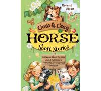 Cute & Cozy Horse Short Stories: 5-Minute Reads For Kids About Adventure, Courage And Gratitude (Cute & Cozy Short Stories For Kids)