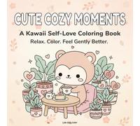 Cute Cozy Moments A Kawaii Self-Love Coloring Book for Relaxation, Stress Relief & Cozy Everyday Joy: 40 Adorable Chibi Animal Coloring Pages to Relax, Unwind, and Feel Gently Better