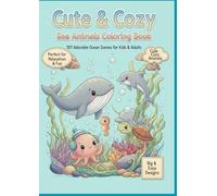 Cute & Cozy Sea Animals Coloring Book: 101 Adorable Ocean Scenes for Kids & Adults (Toddler’s First Cute Coloring Series)