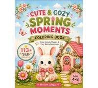 Cute & Cozy Spring Moments Coloring Book for Kids Ages 4-8: 113 Adorable Coloring Pages Featuring Cute Animals, Blooming Flowers, Cozy Cottages, Garden Adventures & Relaxing Spring Fun