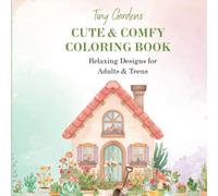 Cute & Cozy Tiny Gardens: A Relaxing Coloring Book for Adults & Teens: Whimsical Tiny Gardens Coloring Book: Cute Cottages and Plants for Relaxation