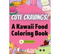 Cute Cravings A Kawaii Food Coloring Book: Explore the Cute World of Kawaii Food with 100 Coloring Pages. Color Your Way to Happiness with Adorable ... Best for Kids and Great for Gifting.