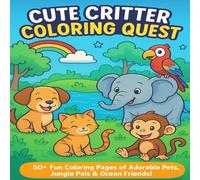 Cute Critter Coloring Quest: A Whimsical Animal Adventure for Kids Ages 4-8: Explore a World of Smiling Pets, Jungle Explorers & Ocean Friends - 50+ ... and Joy! (Animals coloring book for kids)