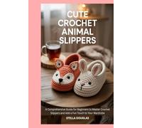 Cute Crochet Animal Slippers: A Comprehensive Guide for Beginners to Master Crochet Slippers and Add a Fun Touch to Your Wardrobe