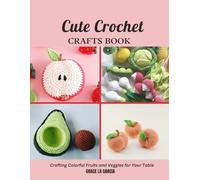 Cute Crochet Crafts Book: Crafting Colorful Fruits and Veggies for Your Table
