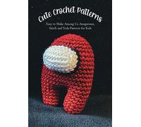 Cute Crochet Patterns: Easy to Make Among Us Amigurumi, Stitch and Yoda Patterns for Kids: Gift for birthday, halloween