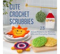 Cute Crochet Scrubbies: 23 Kawaii Patterns for Kitchen, Gifts, and Everyday Cleaning