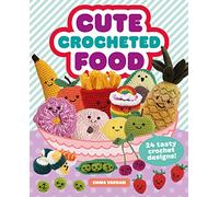 Cute Crocheted Food: 24 Tasty Crochet Designs