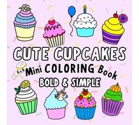 Cute Cupcakes! Mini Coloring Book: 51 Sweet Cupcakes with Bold & Easy Designs for Toddlers, Kids & Adults (Bold & Simple Cute Mini Coloring Books)