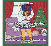 Cute & Curvy Girls Holiday Coloring Book: Cozy Body Positive Women Enjoying Festive Moments (Cozy Girl Life)