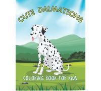 CUTE DALMATIONS COLORING BOOK FOR KIDS: Dalmatian Dogs For Kids & Dog Lovers