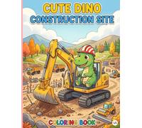 Cute Dino Construction Site Coloring Book: Cool Dinosaurs Driving Big Trucks, Excavators, and Cranes | Fun Activities and Creative Coloring Pages for Kids Ages 5-8, Boys, and Girls