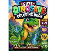 CUTE DINOSAUR COLORING BOOK: Cute Dinosaur Coloring Book for Kids Ages 7-9 | 105 Fun & Relaxing Dino Coloring Pages with Bonus Super Coloring Diploma | For Boys & Girls| Stress Relief (SUPER DINOS)