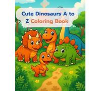 Cute Dinosaur Coloring Book for Kids: 72 Pages of Adorable A-Z Dinosaurs, Fossil Fun, and Playful Dino Scenes - Perfect for Ages 4-8