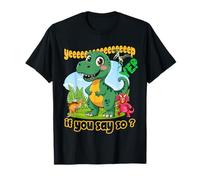 Cute Dinosaur yep ! if You say so T-Shirt