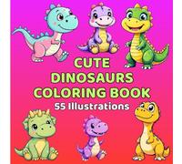 Cute Dinosaurs Coloring Book: 55 Cute and Easy-to-Color Designs for Toddlers and Kids: A Prehistoric Coloring Adventure Featuring Baby T-Rex, Triceratops, Stegosaurus, and More