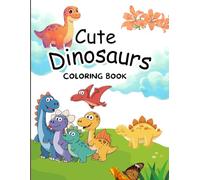 Cute Dinosaurs Coloring Book: “Adorable Prehistoric Friends for Kids” “Fun and Friendly Dinosaurs to Color” “Cute Dino Adventures in Every Page” ... )Inches _ 24 Pages_Paperback_Black and White
