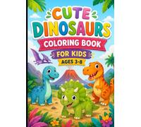 Cute Dinosaurs Coloring Book for Kids Ages 3-8: 50 Fun and Easy Dinosaur Coloring Pages Featuring Friendly T-Rex, Triceratops, Stegosaurus, and More ... Fine Motor Skills, and Screen-Free Fun