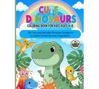Cute Dinosaurs Coloring Book for Kids Ages 4-8: 50+ Fun and Adorable Dinosaur Designs to Spark Creativity and Imagination