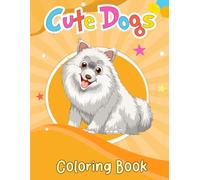 Cute Dogs Coloring Book: 30+ Cute Coloring Pages for Boys and Girls - Perfect For Relaxation & Stress Relief