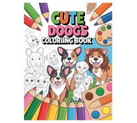 Cute Dogs Coloring Book for Kids: 100 Pages of Adorable Puppies: Hours of Screen-Free Fun for Young Animal Lovers Featuring Many Different Dog Breeds