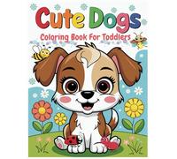 Cute Dogs Coloring Book For Toddlers: Heart-Melting Large and Simple Designs for Kids Aged 1 to 4 Who Love Dogs and Love to Color