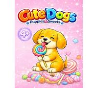 Cute Dogs: Puppies & Sweets Coloring Book for Kids Ages 4+: Cute Puppy Coloring Pages with Candy, Cupcakes, Ice Cream and Dessert Fun for Boys and Girls