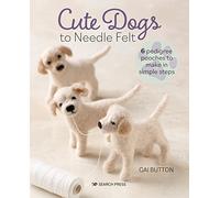 Cute Dogs to Needle Felt: 6 pedigree pooches to make in simple steps