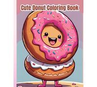 Cute Donut Coloring Book: Kawaii Food, Sweet Treats, Cute And Yummy Donuts To Color, Easy Coloring Pages for Donuts Lovers, Kids, Girls, Boys