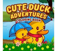Cute Duck Adventures: A Fun Coloring Book for Kids Ages 4-8: 26 Adorable Duck Scenes of Camping, Planting, Hiking & More | Easy and Fun Animal Activity Book for Boys and Girls