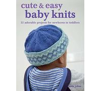 Cute & Easy Baby Knits : 25 Adorable Projects for Newborns to Toddlers