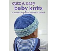 Cute & Easy Baby Knits : 25 Adorable Projects for Newborns to Toddlers