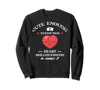 Cute Enough To Stop Your Heart Skilled Enough To Restart It Sweatshirt